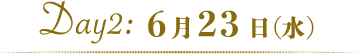 Day2:6月23日(水)